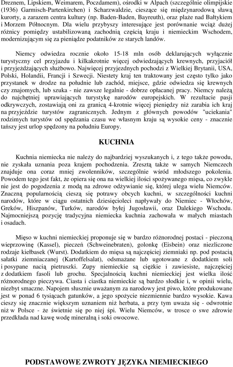 Dla wielu przybyszy interesujące jest porównanie wciąŝ duŝej róŝnicy pomiędzy ustabilizowaną zachodnią częścią kraju i niemieckim Wschodem, modernizującym się za pieniądze podatników ze starych