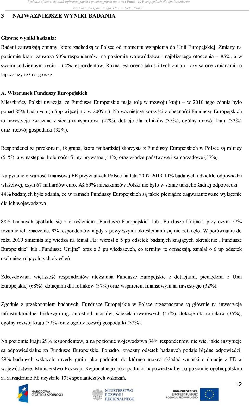 Różna jest ocena jakości tych zmian - czy są one zmianami na lepsze czy też na gorsze. A.