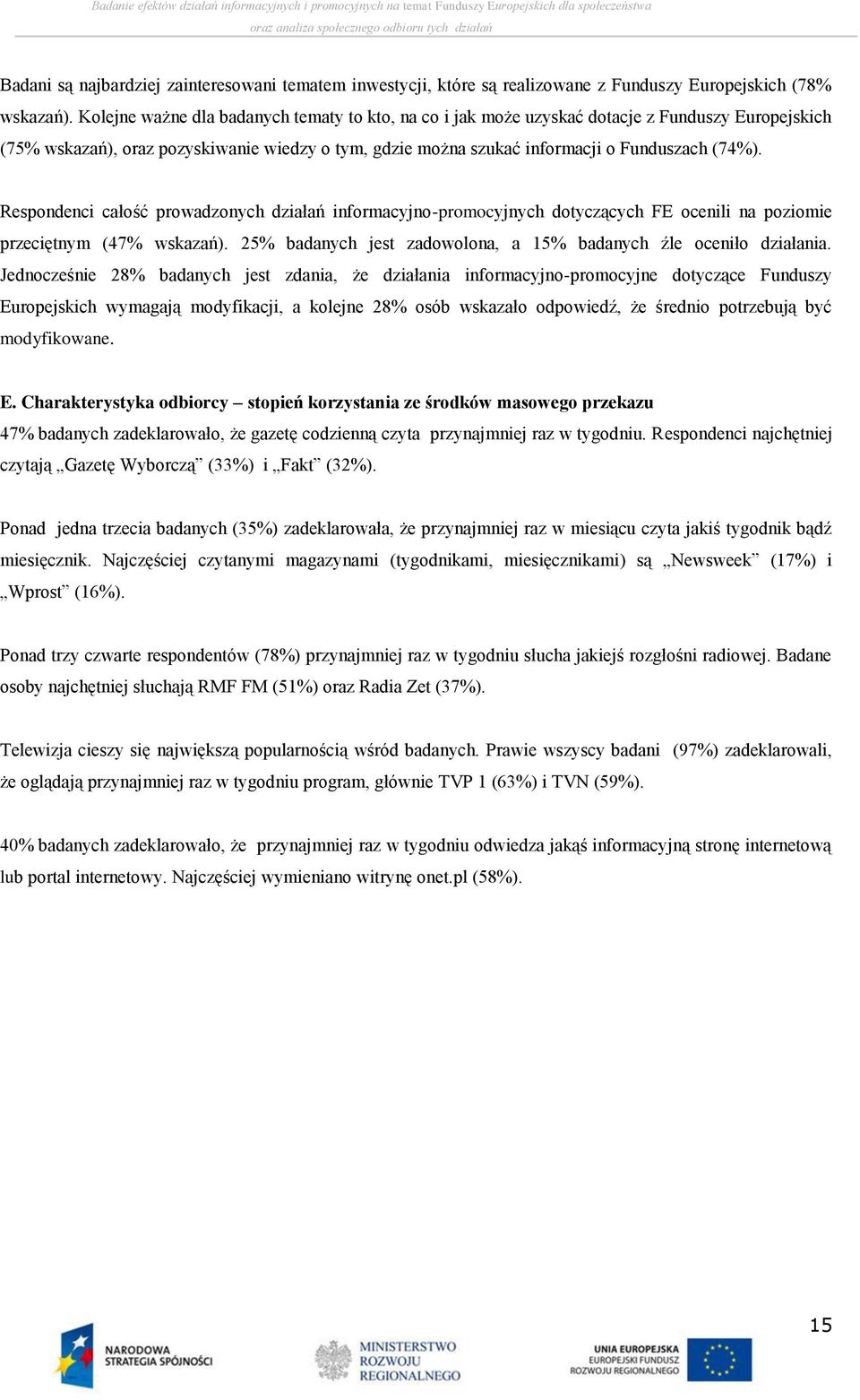 Respondenci całość prowadzonych działań informacyjno-promocyjnych dotyczących FE ocenili na poziomie przeciętnym (4 wskazań). 2 badanych jest zadowolona, a 1 badanych źle oceniło działania.