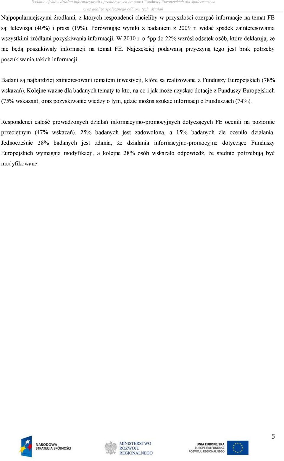 Najczęściej podawaną przyczyną tego jest brak potrzeby poszukiwania takich informacji.