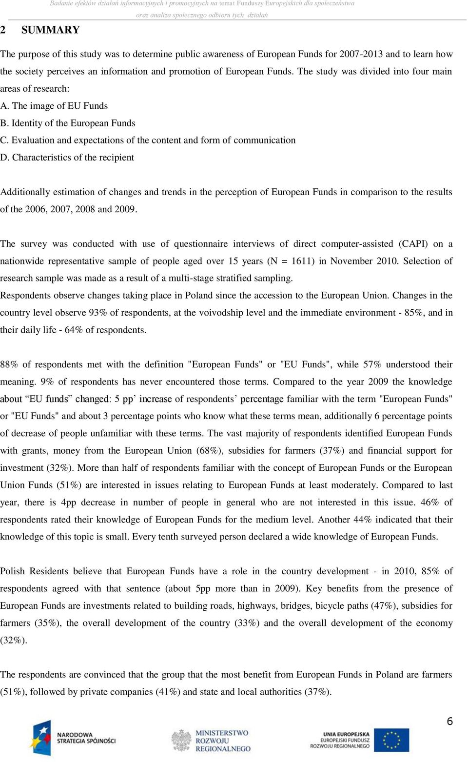 Characteristics of the recipient Additionally estimation of changes and trends in the perception of European Funds in comparison to the results of the 2006, 2007, 2008 and 2009.