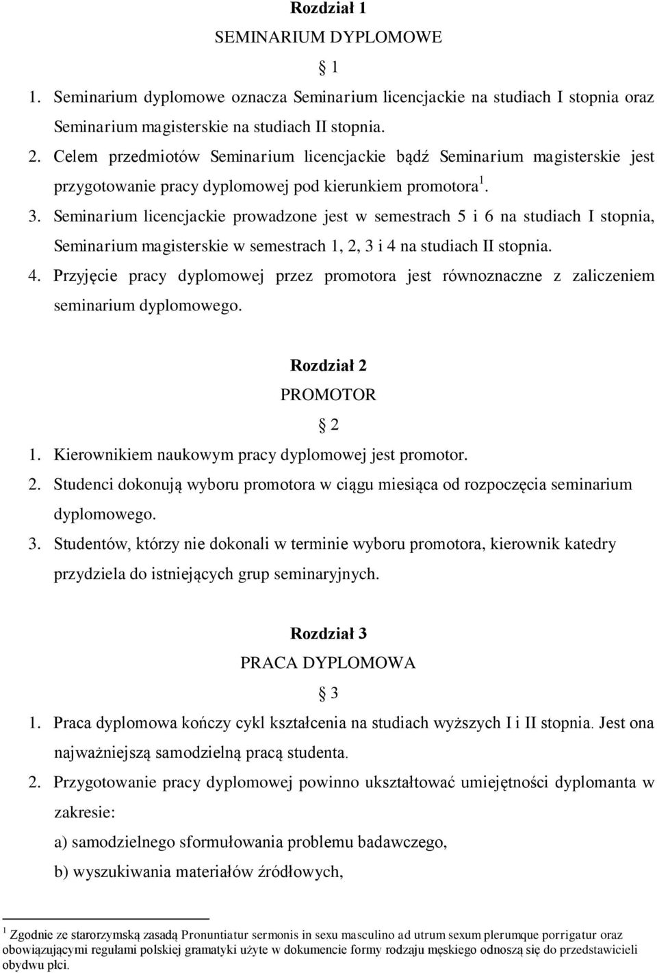 Seminarium licencjackie prowadzone jest w semestrach 5 i 6 na studiach I stopnia, Seminarium magisterskie w semestrach 1, 2, 3 i 4 