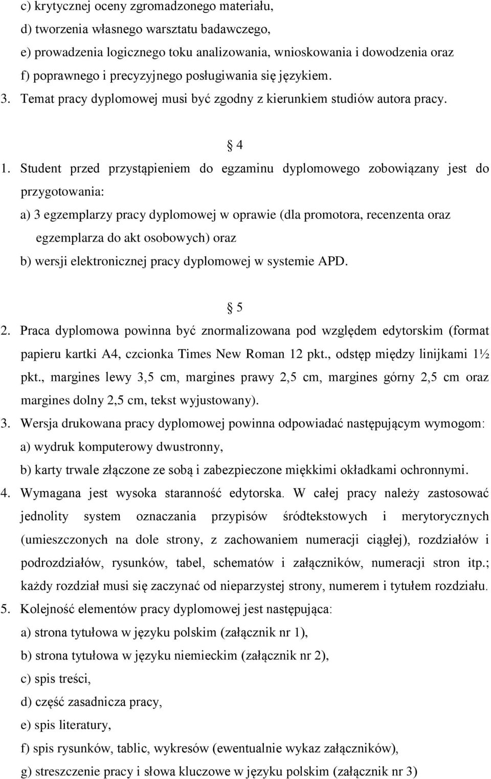 Student przed przystąpieniem do egzaminu dyplomowego zobowiązany jest do przygotowania: a) 3 egzemplarzy pracy dyplomowej w oprawie (dla promotora, recenzenta oraz egzemplarza do akt osobowych) oraz