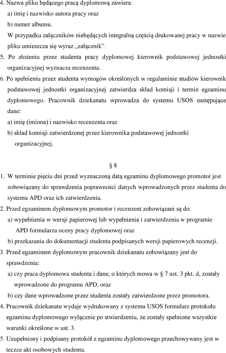 Po złożeniu przez studenta pracy dyplomowej kierownik podstawowej jednostki organizacyjnej wyznacza recenzenta. 6.