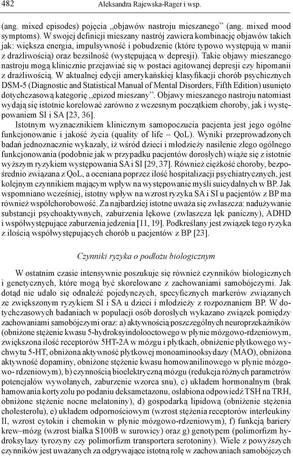 depresji). Takie objawy mieszanego nastroju mogą klinicznie przejawiać się w postaci agitowanej depresji czy hipomanii z drażliwością.