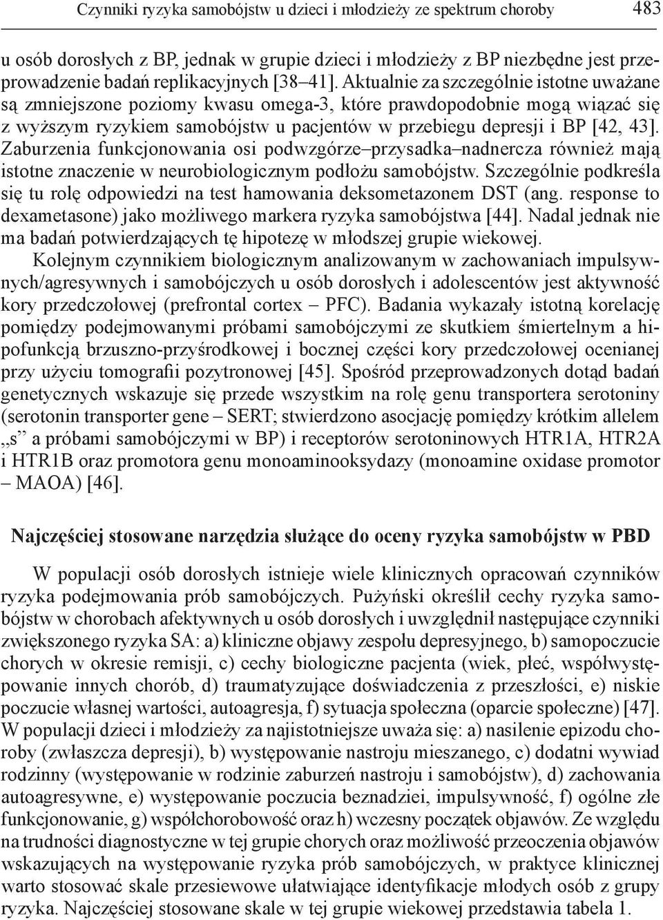 Zaburzenia funkcjonowania osi podwzgórze przysadka nadnercza również mają istotne znaczenie w neurobiologicznym podłożu samobójstw.