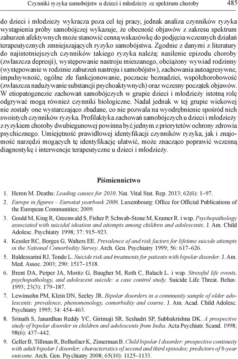 Zgodnie z danymi z literatury do najistotniejszych czynników takiego ryzyka należą: nasilenie epizodu choroby (zwłaszcza depresji), występowanie nastroju mieszanego, obciążony wywiad rodzinny