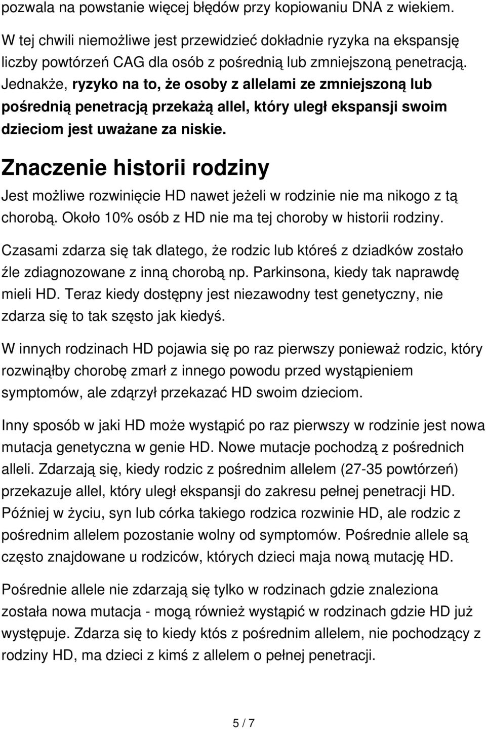 Jednakże, ryzyko na to, że osoby z allelami ze zmniejszoną lub pośrednią penetracją przekażą allel, który uległ ekspansji swoim dzieciom jest uważane za niskie.