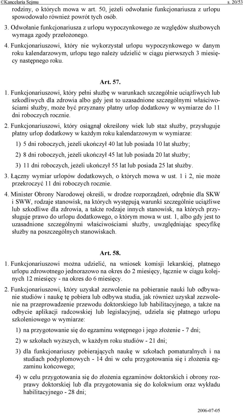 Funkcjonariuszowi, który nie wykorzystał urlopu wypoczynkowego w danym roku kalendarzowym, urlopu tego należy udzielić w ciągu pierwszych 3 miesięcy następnego roku. Art. 57. 1.