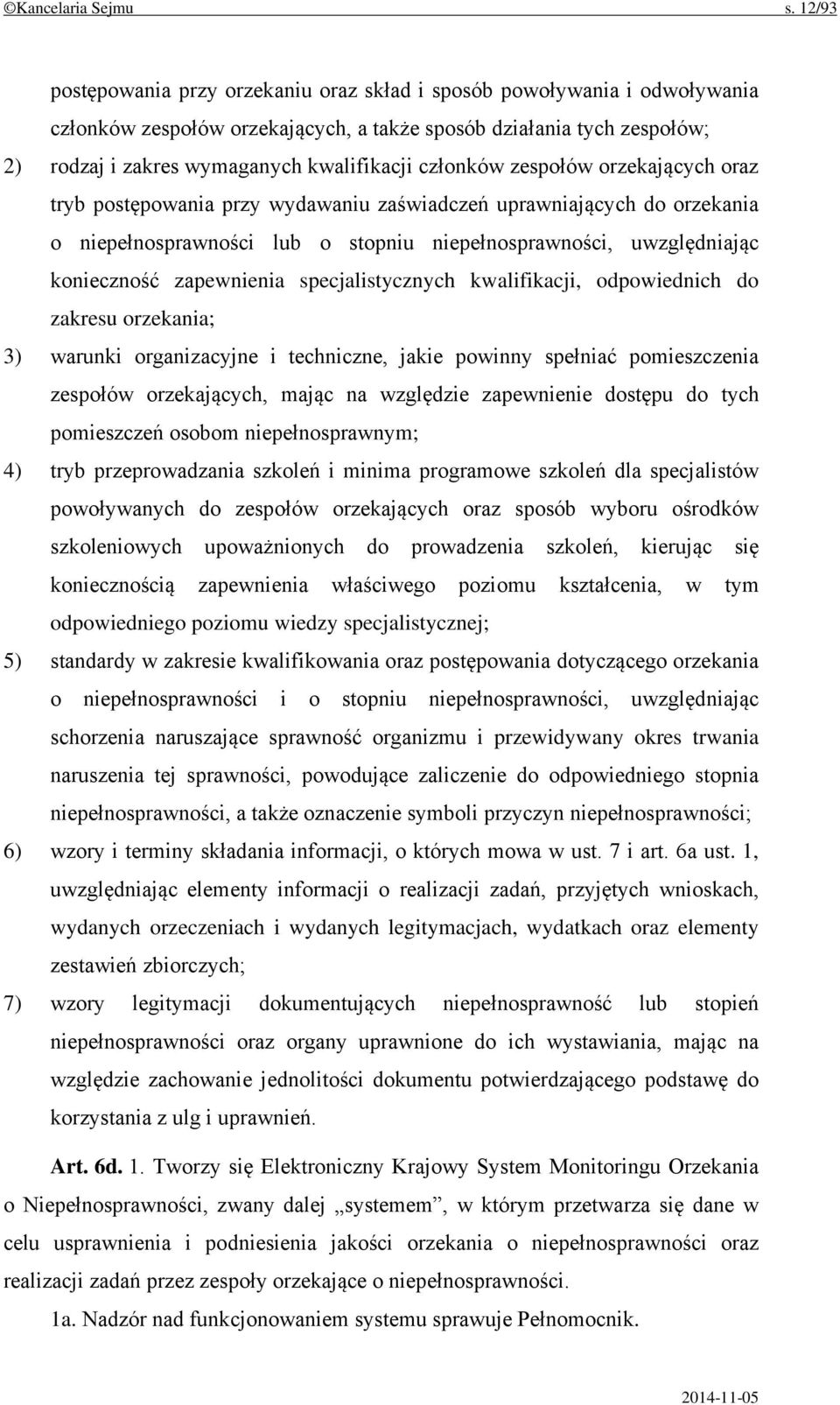 członków zespołów orzekających oraz tryb postępowania przy wydawaniu zaświadczeń uprawniających do orzekania o niepełnosprawności lub o stopniu niepełnosprawności, uwzględniając konieczność
