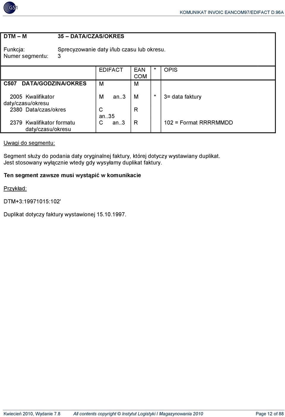 .3 R 102 = Format RRRRMMDD Segment służy do podania daty oryginalnej faktury, której dotyczy wystawiany duplikat.