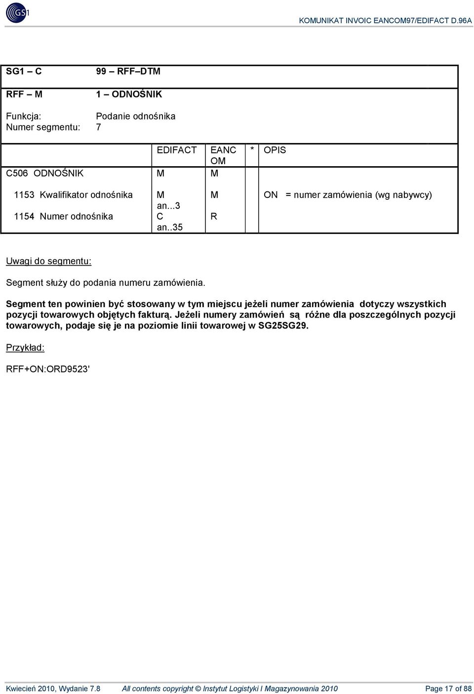 Segment ten powinien być stosowany w tym miejscu jeżeli numer zamówienia dotyczy wszystkich pozycji towarowych objętych fakturą.