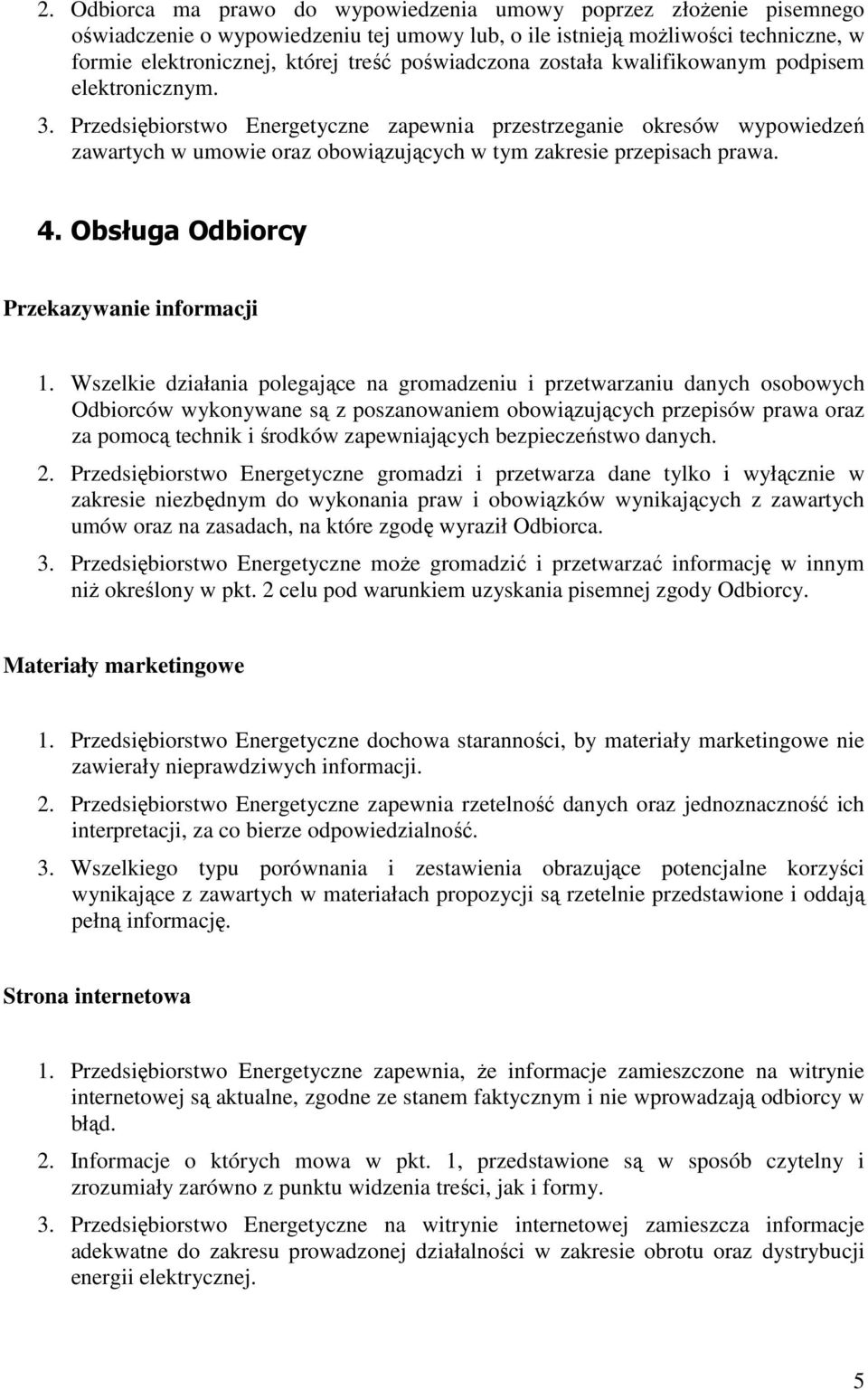 Przedsiębiorstwo Energetyczne zapewnia przestrzeganie okresów wypowiedzeń zawartych w umowie oraz obowiązujących w tym zakresie przepisach prawa. 4. Obsługa Odbiorcy Przekazywanie informacji 1.