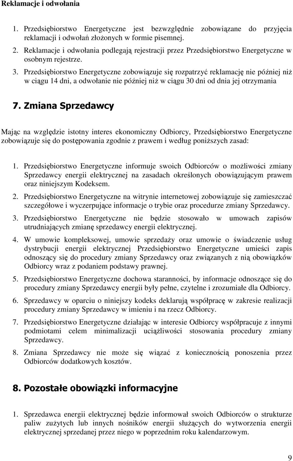 Przedsiębiorstwo Energetyczne zobowiązuje się rozpatrzyć reklamację nie później niŝ w ciągu 14 dni, a odwołanie nie później niŝ w ciągu 30 dni od dnia jej otrzymania 7.