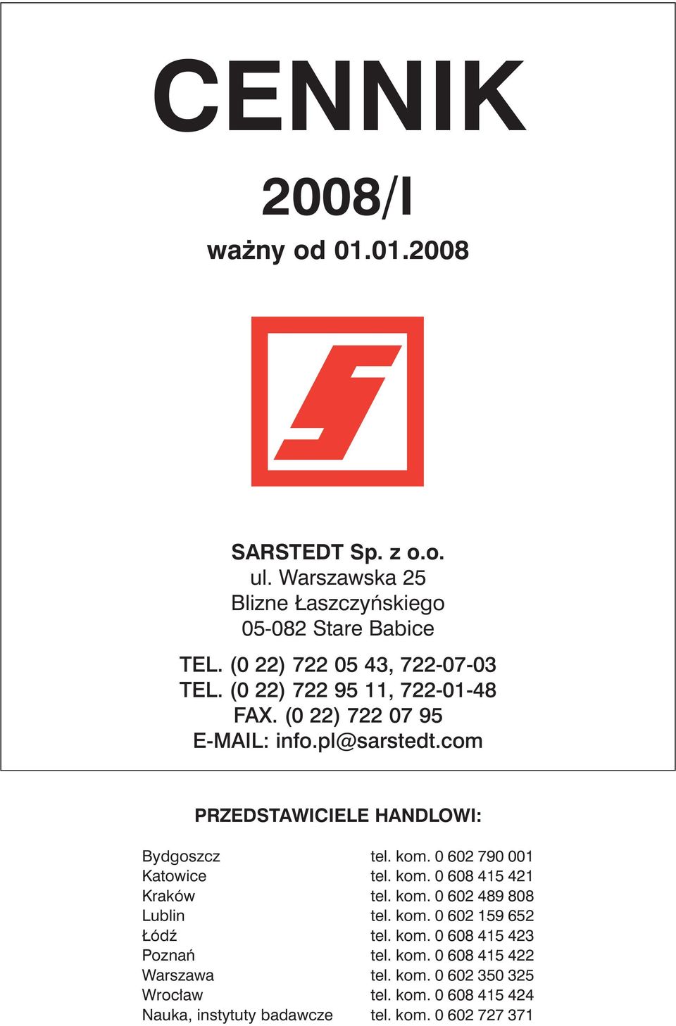com PRZEDSTAWICIELE HANDLOWI: Bydgoszcz tel. kom. 0 602 790 001 Katowice tel. kom. 0 608 415 421 Kraków tel. kom. 0 602 489 808 Lublin tel.