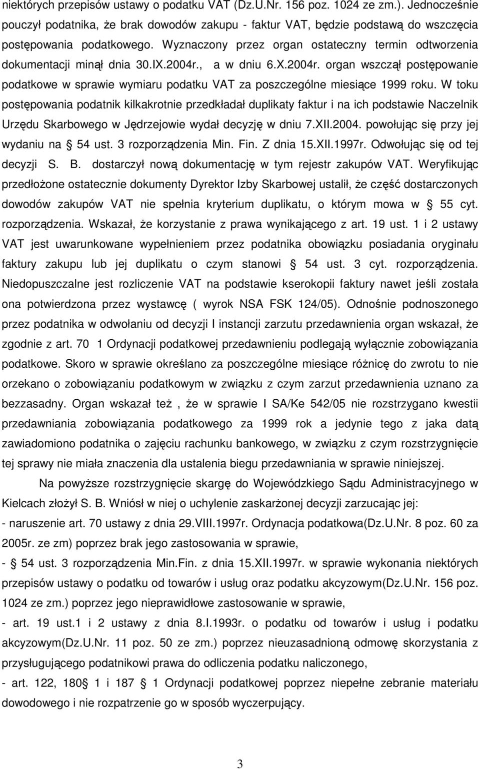 W toku postępowania podatnik kilkakrotnie przedkładał duplikaty faktur i na ich podstawie Naczelnik Urzędu Skarbowego w Jędrzejowie wydał decyzję w dniu 7.XII.2004.