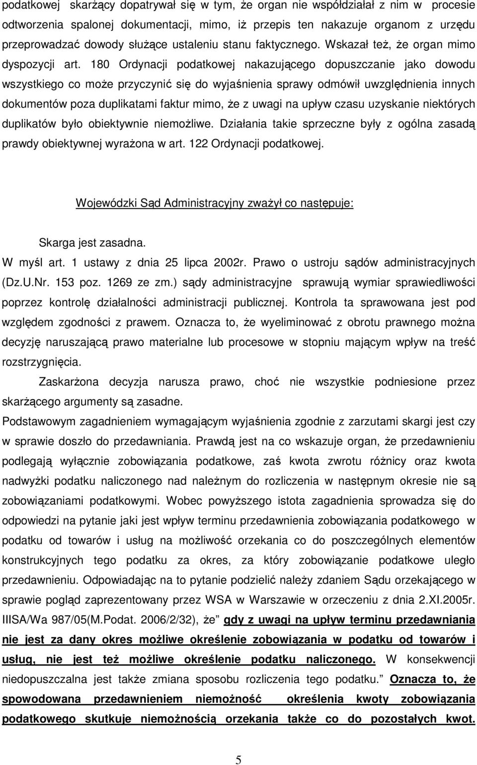 180 Ordynacji podatkowej nakazującego dopuszczanie jako dowodu wszystkiego co moŝe przyczynić się do wyjaśnienia sprawy odmówił uwzględnienia innych dokumentów poza duplikatami faktur mimo, Ŝe z