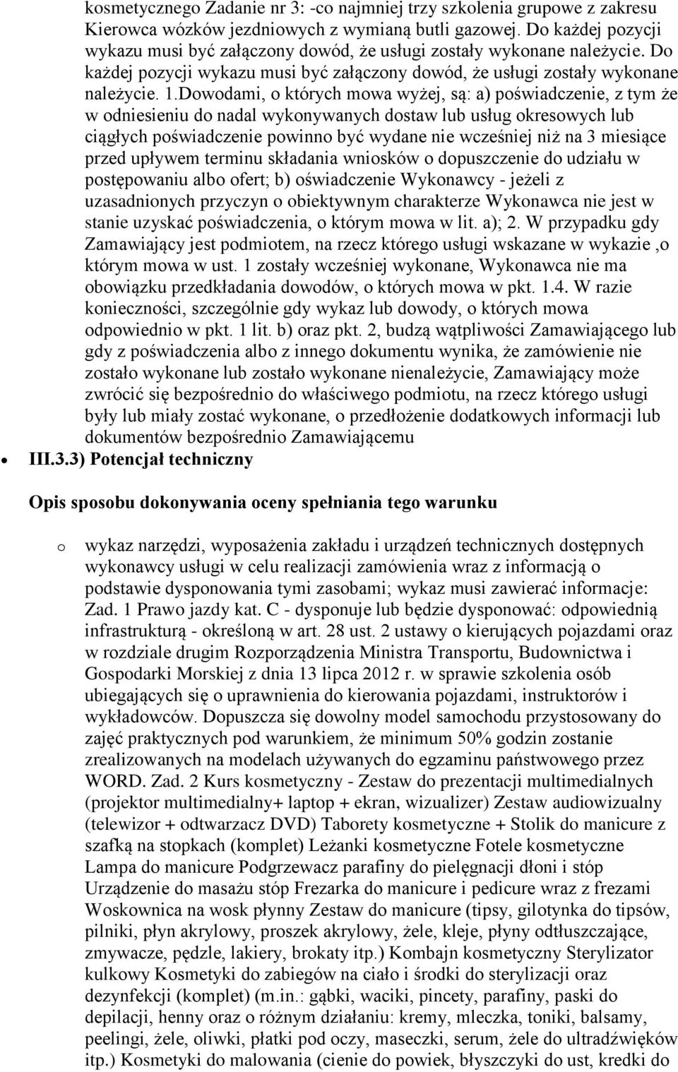 Dowodami, o których mowa wyżej, są: a) poświadczenie, z tym że w odniesieniu do nadal wykonywanych dostaw lub usług okresowych lub ciągłych poświadczenie powinno być wydane nie wcześniej niż na 3