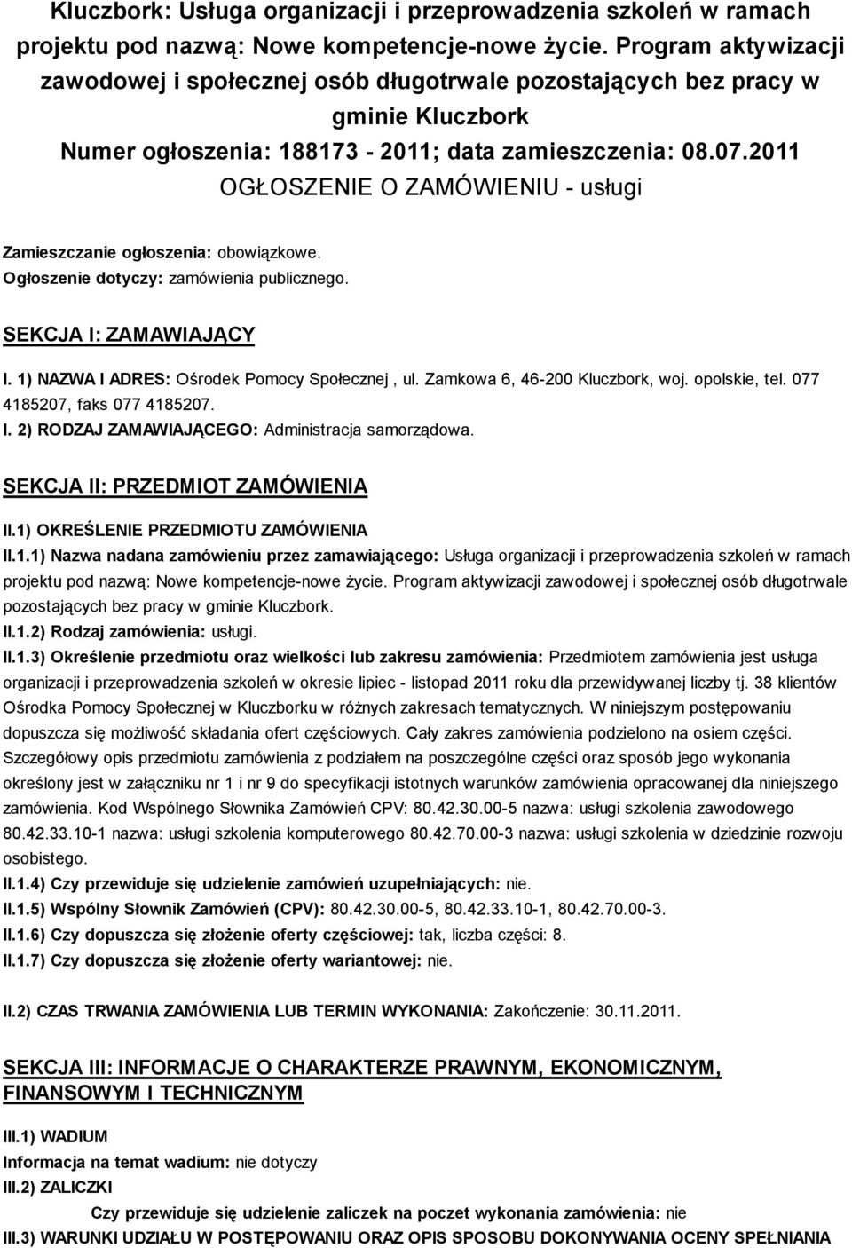 2011 OGŁOSZENIE O ZAMÓWIENIU - usługi Zamieszczanie ogłoszenia: obowiązkowe. Ogłoszenie dotyczy: zamówienia publicznego. SEKCJA I: ZAMAWIAJĄCY I. 1) NAZWA I ADRES: Ośrodek Pomocy Społecznej, ul.