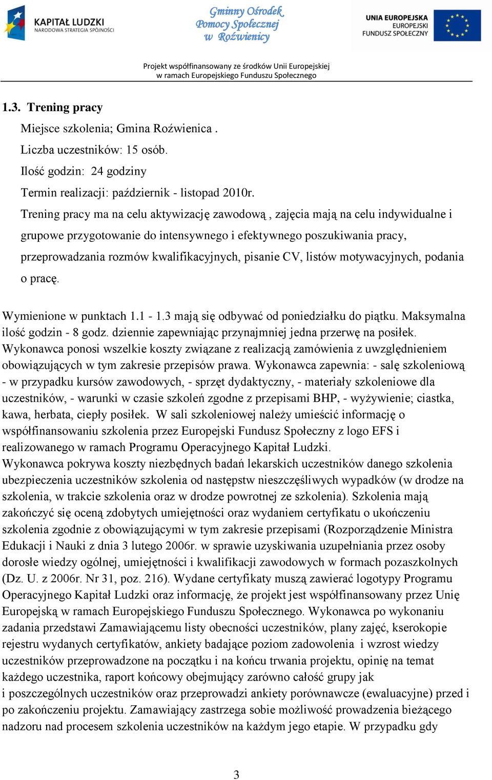 pisanie CV, listów motywacyjnych, podania o pracę. Wymienione w punktach 1.1-1.3 mają się odbywać od poniedziałku do piątku. Maksymalna ilość godzin - 8 godz.