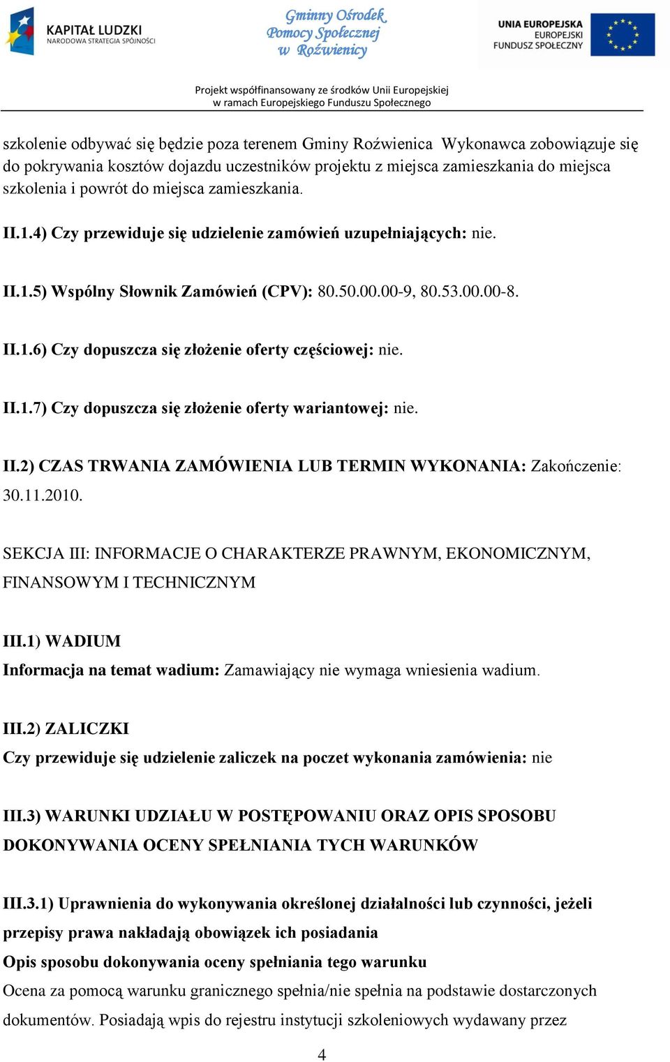 II.1.7) Czy dopuszcza się złożenie oferty wariantowej: nie. II.2) CZAS TRWANIA ZAMÓWIENIA LUB TERMIN WYKONANIA: Zakończenie: 30.11.2010.