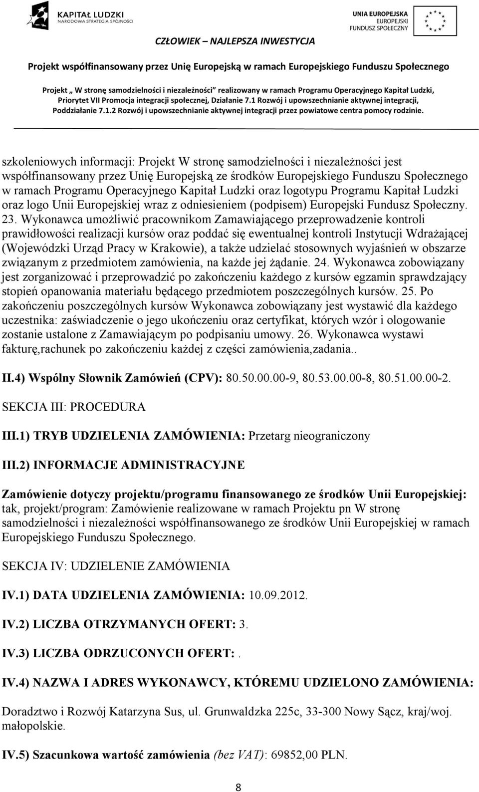 Wykonawca umożliwić pracownikom Zamawiającego przeprowadzenie kontroli prawidłowości realizacji kursów oraz poddać się ewentualnej kontroli Instytucji Wdrażającej (Wojewódzki Urząd Pracy w Krakowie),