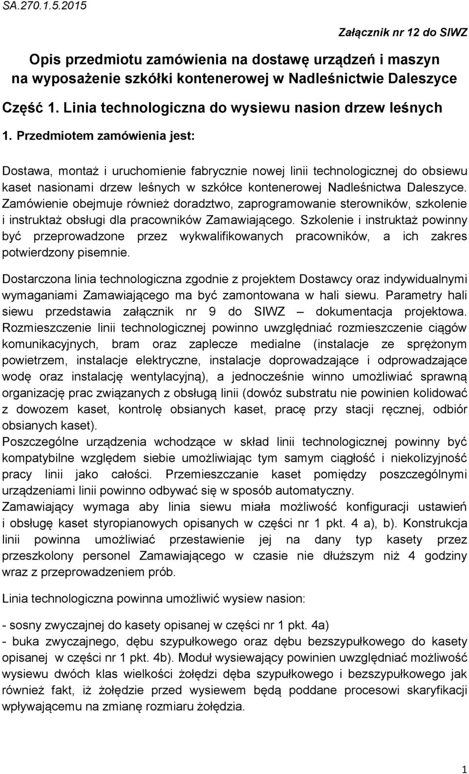 Przedmiotem zamówienia jest: Dostawa, montaż i uruchomienie fabrycznie nowej linii technologicznej do obsiewu kaset nasionami drzew leśnych w szkółce kontenerowej Nadleśnictwa Daleszyce.