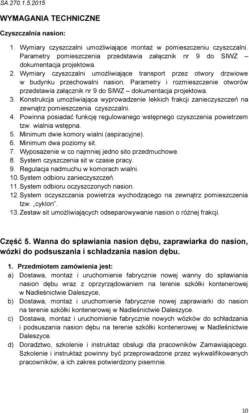 Konstrukcja umożliwiająca wyprowadzenie lekkich frakcji zanieczyszczeń na zewnątrz pomieszczenia czyszczalni. 4. Powinna posiadać funkcję regulowanego wstępnego czyszczenia powietrzem tzw.