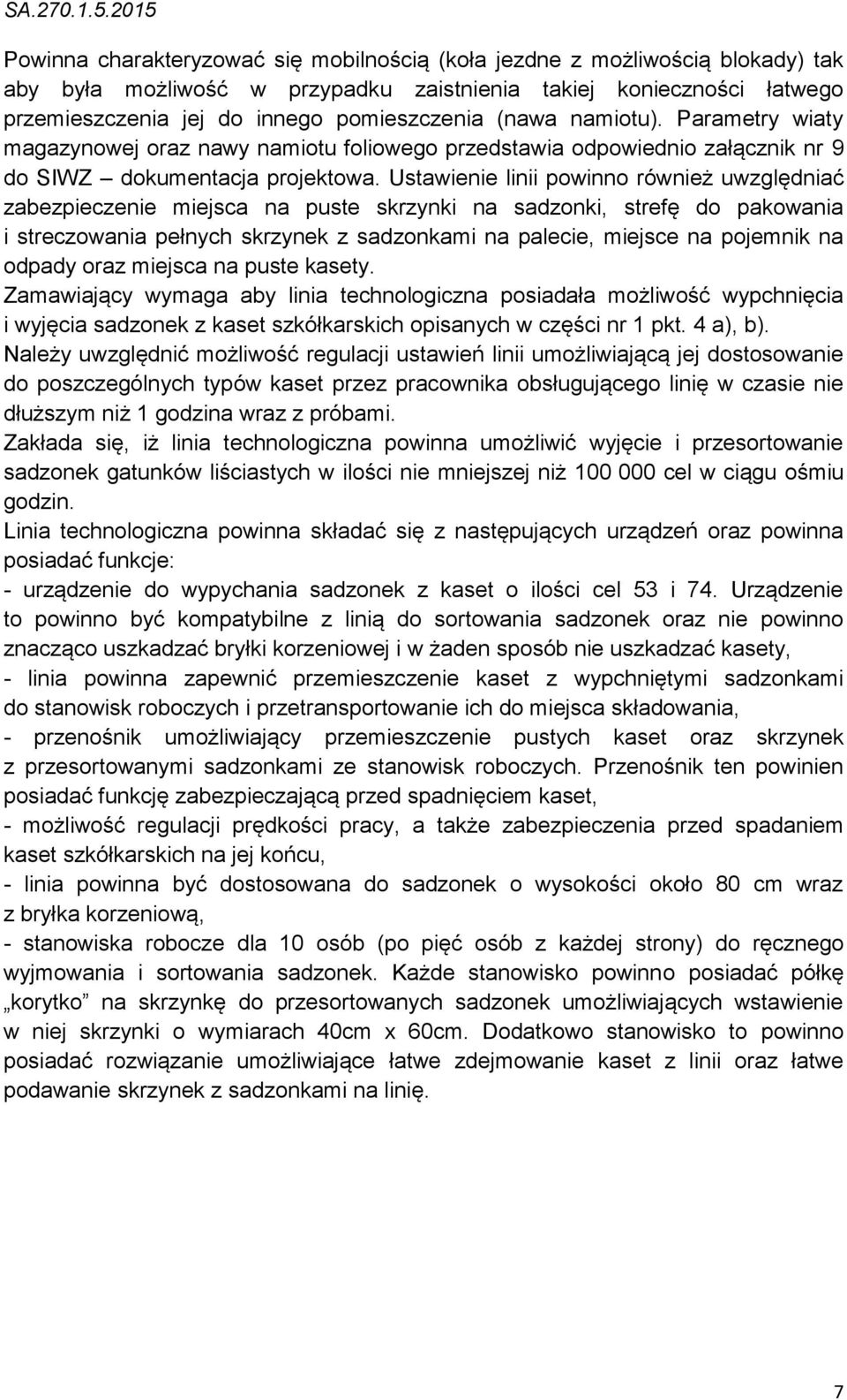 Ustawienie linii powinno również uwzględniać zabezpieczenie miejsca na puste skrzynki na sadzonki, strefę do pakowania i streczowania pełnych skrzynek z sadzonkami na palecie, miejsce na pojemnik na
