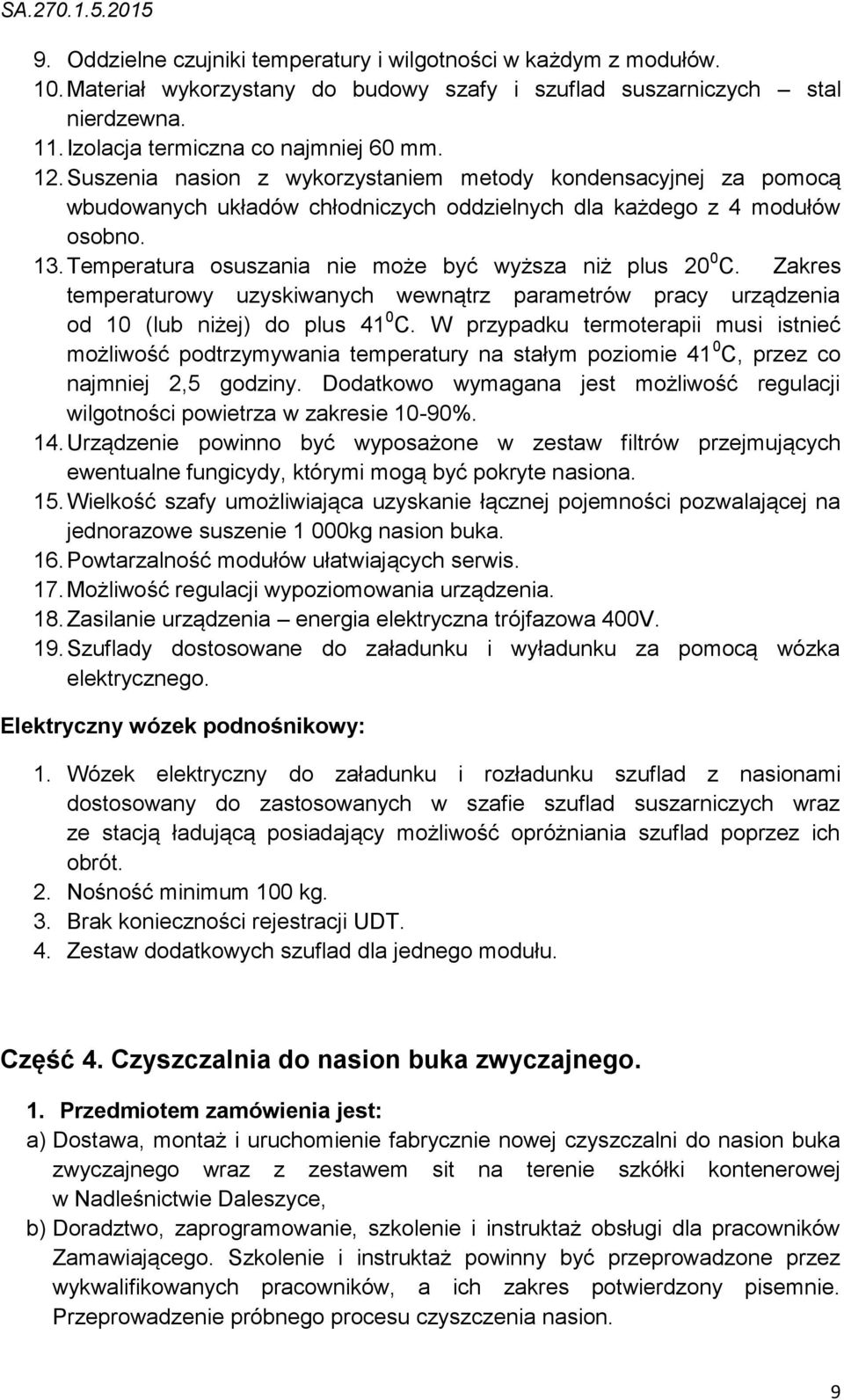 Temperatura osuszania nie może być wyższa niż plus 20 0 C. Zakres temperaturowy uzyskiwanych wewnątrz parametrów pracy urządzenia od 10 (lub niżej) do plus 41 0 C.