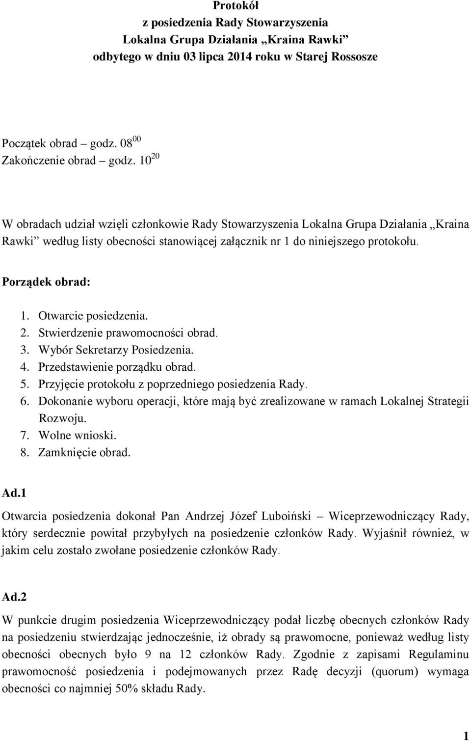 Otwarcie posiedzenia. 2. Stwierdzenie prawomocności obrad. 3. Wybór Sekretarzy Posiedzenia. 4. Przedstawienie porządku obrad. 5. Przyjęcie protokołu z poprzedniego posiedzenia Rady. 6.