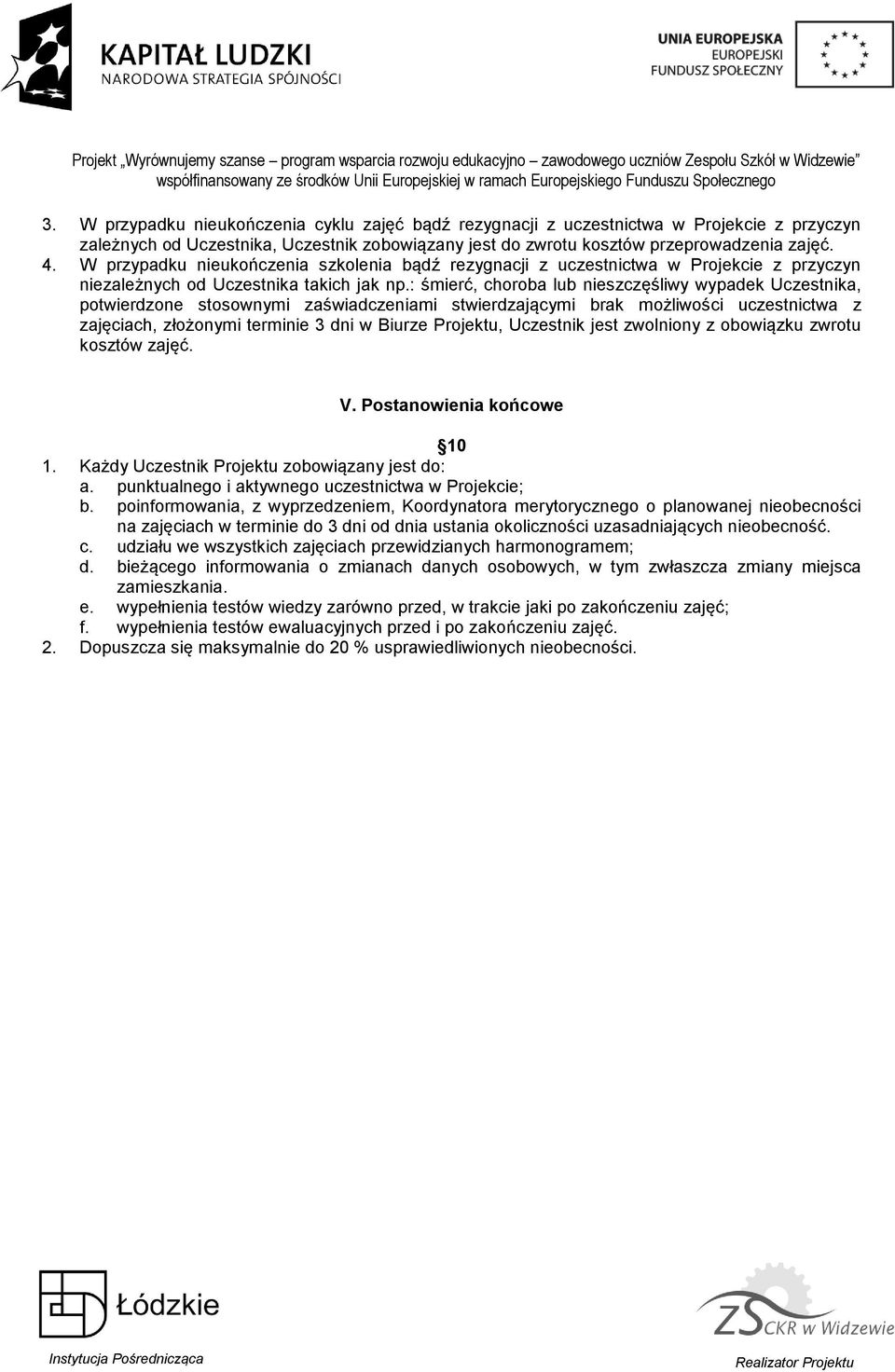 : śmierć, choroba lub nieszczęśliwy wypadek Uczestnika, potwierdzone stosownymi zaświadczeniami stwierdzającymi brak możliwości uczestnictwa z zajęciach, złożonymi terminie 3 dni w Biurze Projektu,