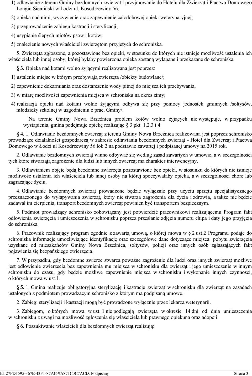 5. Zwierzęta zgłoszone, a pozostawione bez opieki, w stosunku do których nie istnieje możliwość ustalenia ich właściciela lub innej osoby, której byłaby powierzona opieka zostaną wyłapane i