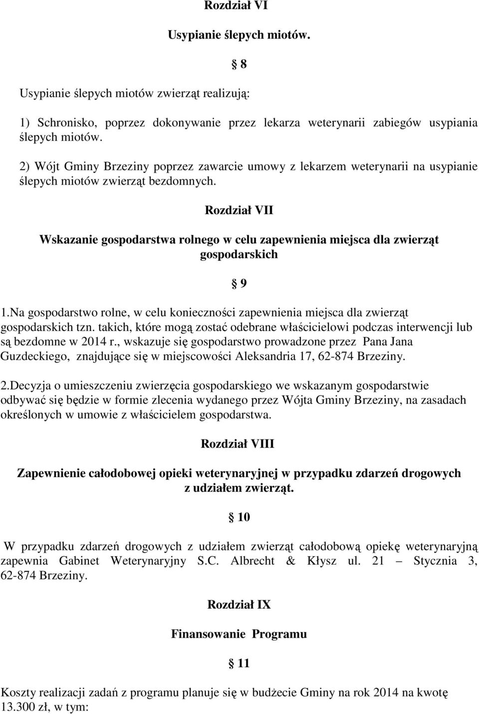 Rozdział VII Wskazanie gospodarstwa rolnego w celu zapewnienia miejsca dla zwierząt gospodarskich 9 1.Na gospodarstwo rolne, w celu konieczności zapewnienia miejsca dla zwierząt gospodarskich tzn.