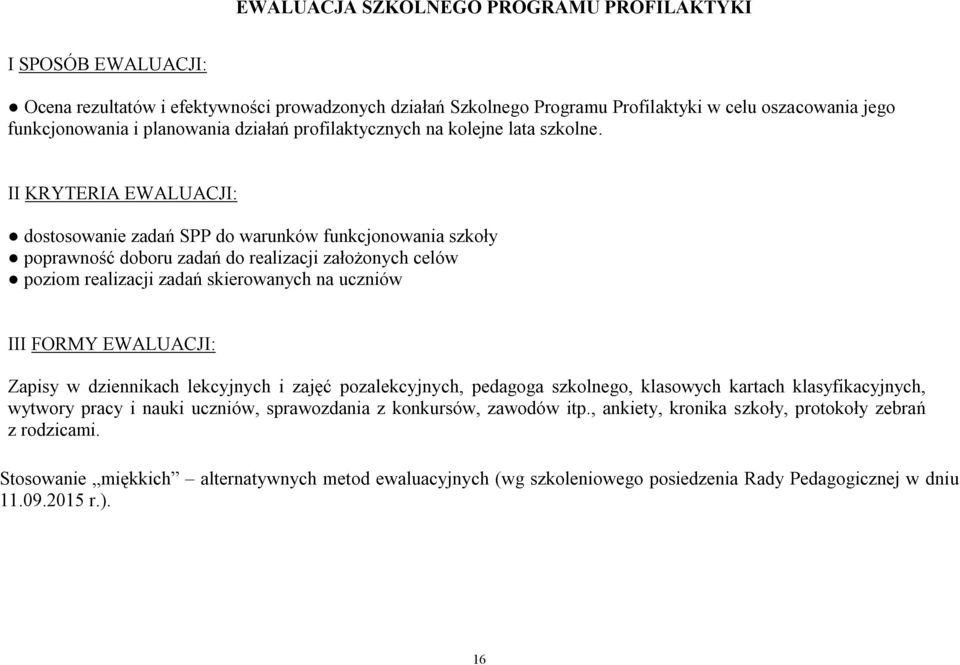 II KRYTERIA EWALUACJI: dostosowanie zadań SPP do warunków funkcjonowania szkoły poprawność doboru zadań do realizacji założonych celów poziom realizacji zadań skierowanych na uczniów III FORMY