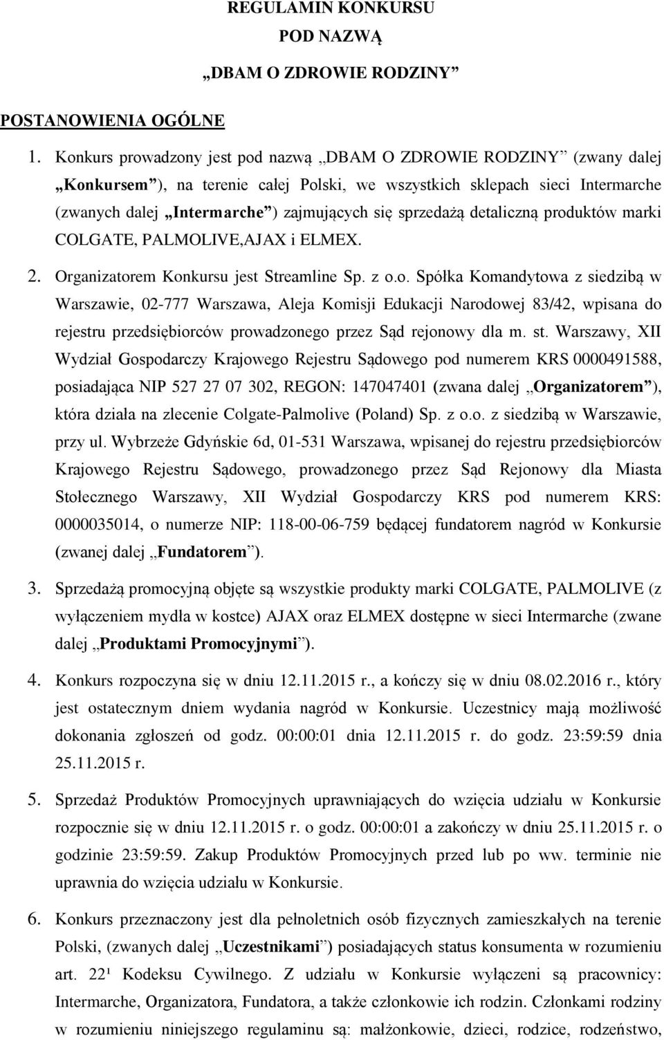 sprzedażą detaliczną produktów marki COLGATE, PALMOLIVE,AJAX i ELMEX. 2. Organizatorem Konkursu jest Streamline Sp. z o.o. Spółka Komandytowa z siedzibą w Warszawie, 02-777 Warszawa, Aleja Komisji Edukacji Narodowej 83/42, wpisana do rejestru przedsiębiorców prowadzonego przez Sąd rejonowy dla m.