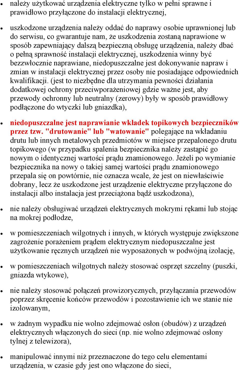 naprawiane, niedopuszczalne jest dokonywanie napraw i zmian w instalacji elektrycznej przez osoby nie posiadające odpowiednich kwalifikacji.