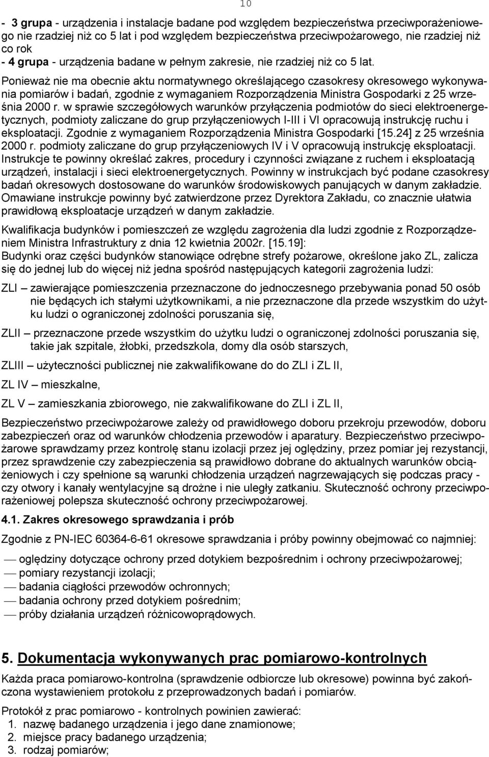 Ponieważ nie ma obecnie aktu normatywnego określającego czasokresy okresowego wykonywania pomiarów i badań, zgodnie z wymaganiem Rozporządzenia Ministra Gospodarki z 25 września 2000 r.