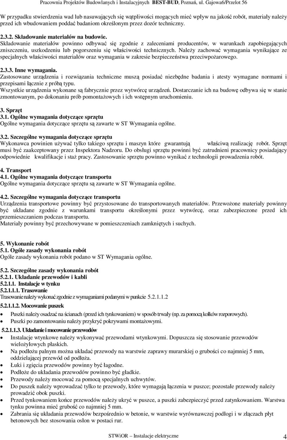 Skadowanie materiaów powinno odbywa si zgodnie z zaleceniami producentów, w warunkach zapobiegajcych zniszczeniu, uszkodzeniu lub pogorszeniu si wciwoci technicznych.