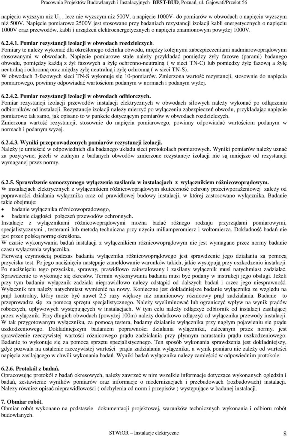 6.2.4.1. Pomiar rezystancji izolacji w obwodach rozdzielczych. Pomiary te naley wykona dla okrelonego odcinka obwodu, midzy kolejnymi zabezpieczeniami nadmiarowoprdowymi stosowanymi w obwodach.