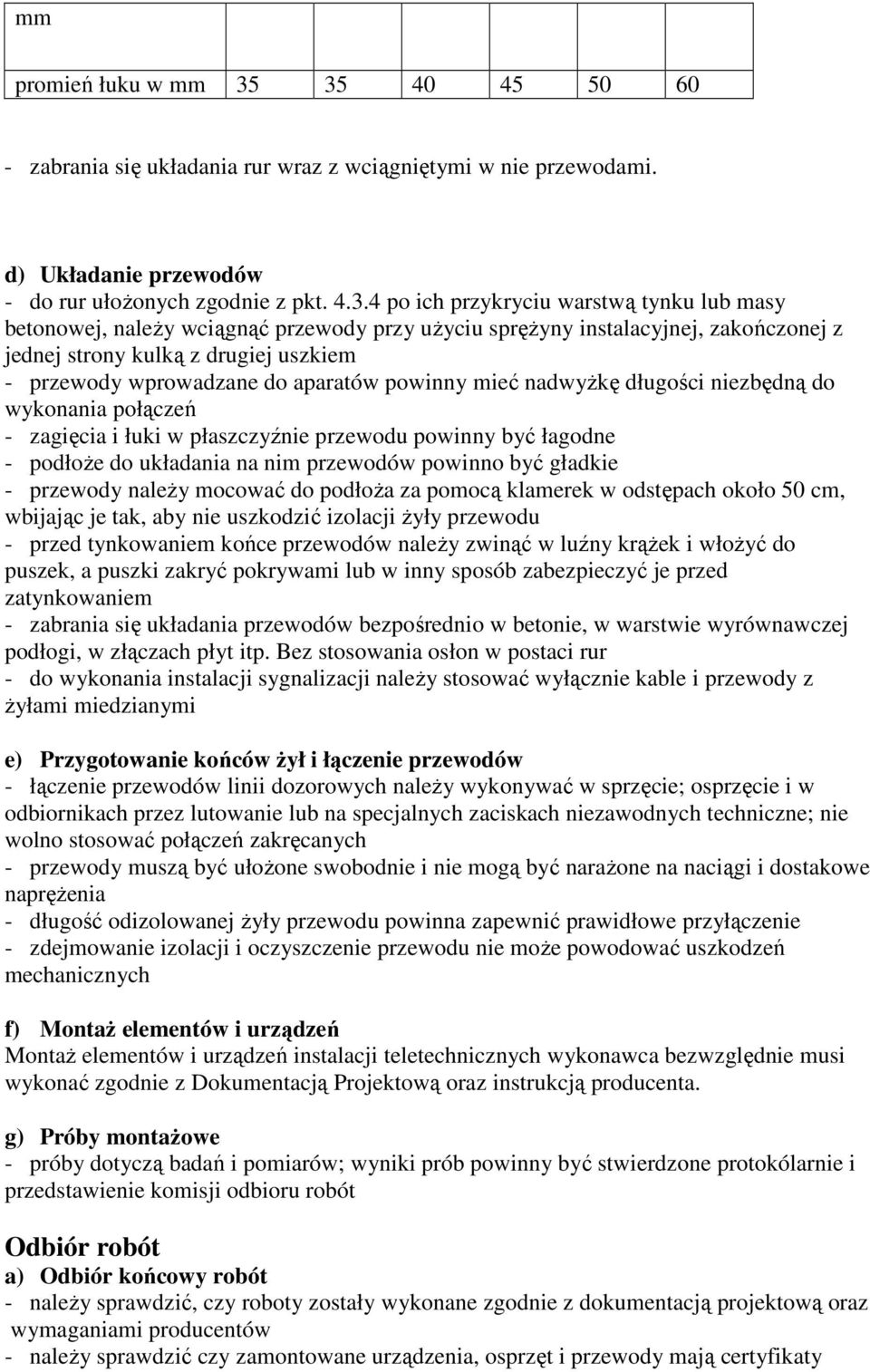 naleŝy wciągnąć przewody przy uŝyciu spręŝyny instalacyjnej, zakończonej z jednej strony kulką z drugiej uszkiem - przewody wprowadzane do aparatów powinny mieć nadwyŝkę długości niezbędną do