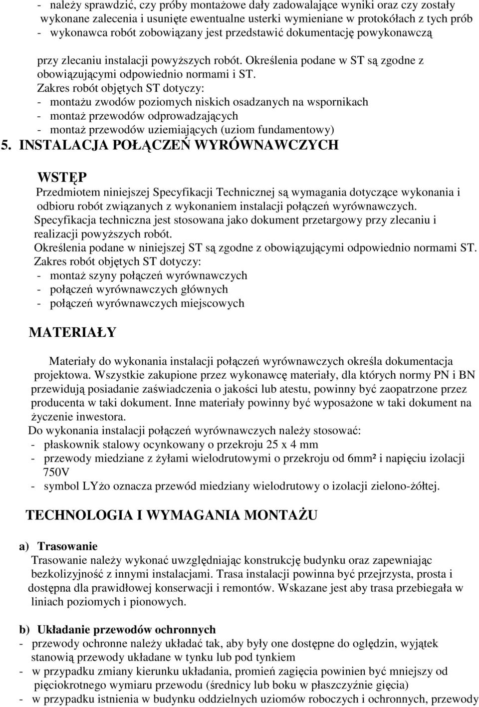 Zakres robót objętych ST dotyczy: - montaŝu zwodów poziomych niskich osadzanych na wspornikach - montaŝ przewodów odprowadzających - montaŝ przewodów uziemiających (uziom fundamentowy) 5.