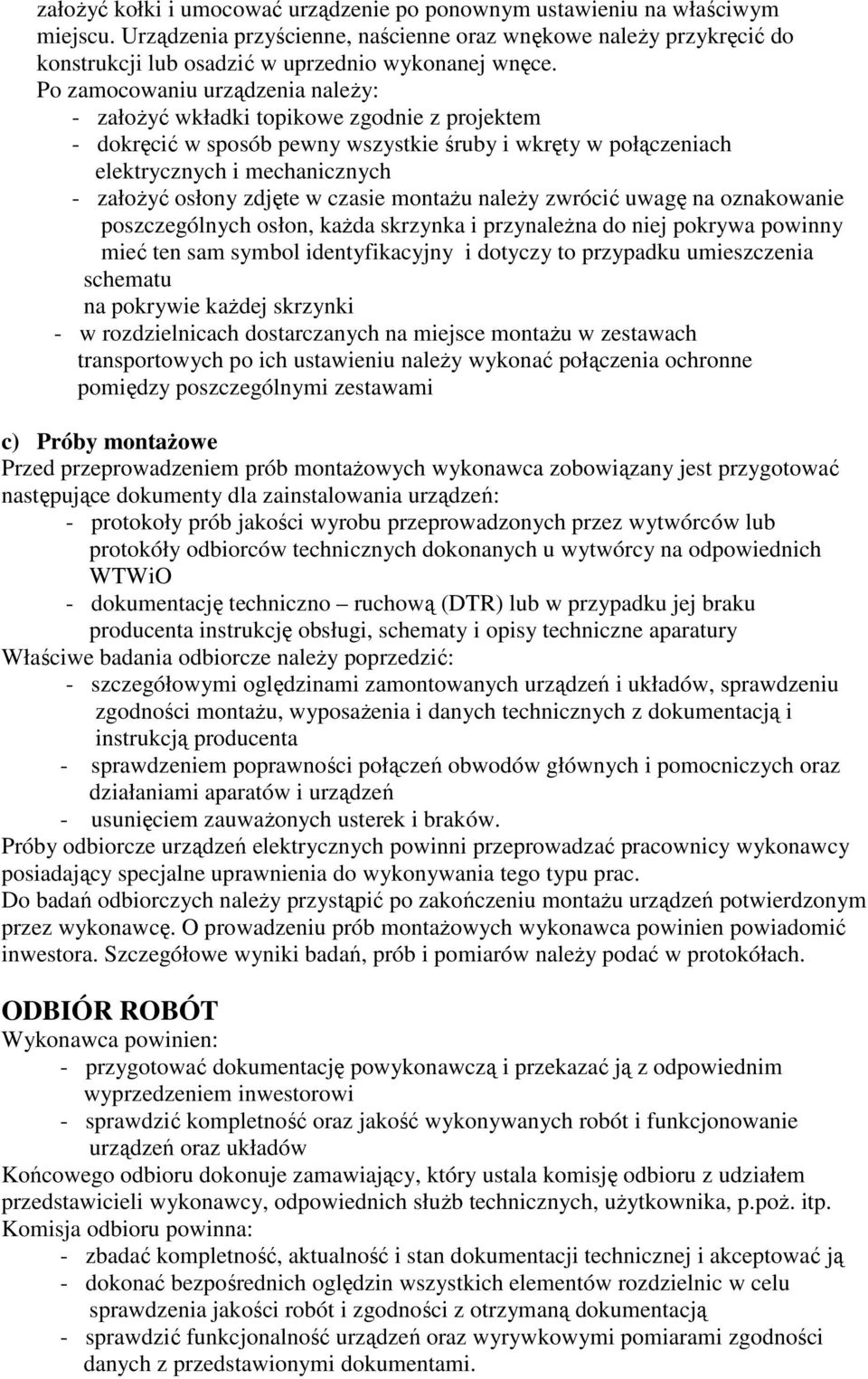 Po zamocowaniu urządzenia naleŝy: - załoŝyć wkładki topikowe zgodnie z projektem - dokręcić w sposób pewny wszystkie śruby i wkręty w połączeniach elektrycznych i mechanicznych - załoŝyć osłony