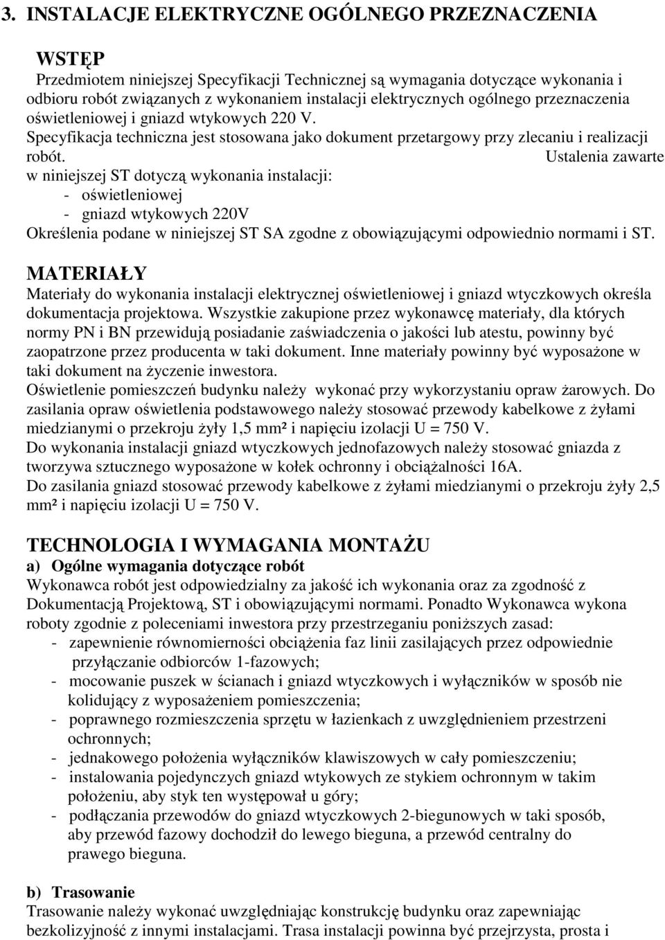 Ustalenia zawarte w niniejszej ST dotyczą wykonania instalacji: - oświetleniowej - gniazd wtykowych 220V Określenia podane w niniejszej ST SA zgodne z obowiązującymi odpowiednio normami i ST.