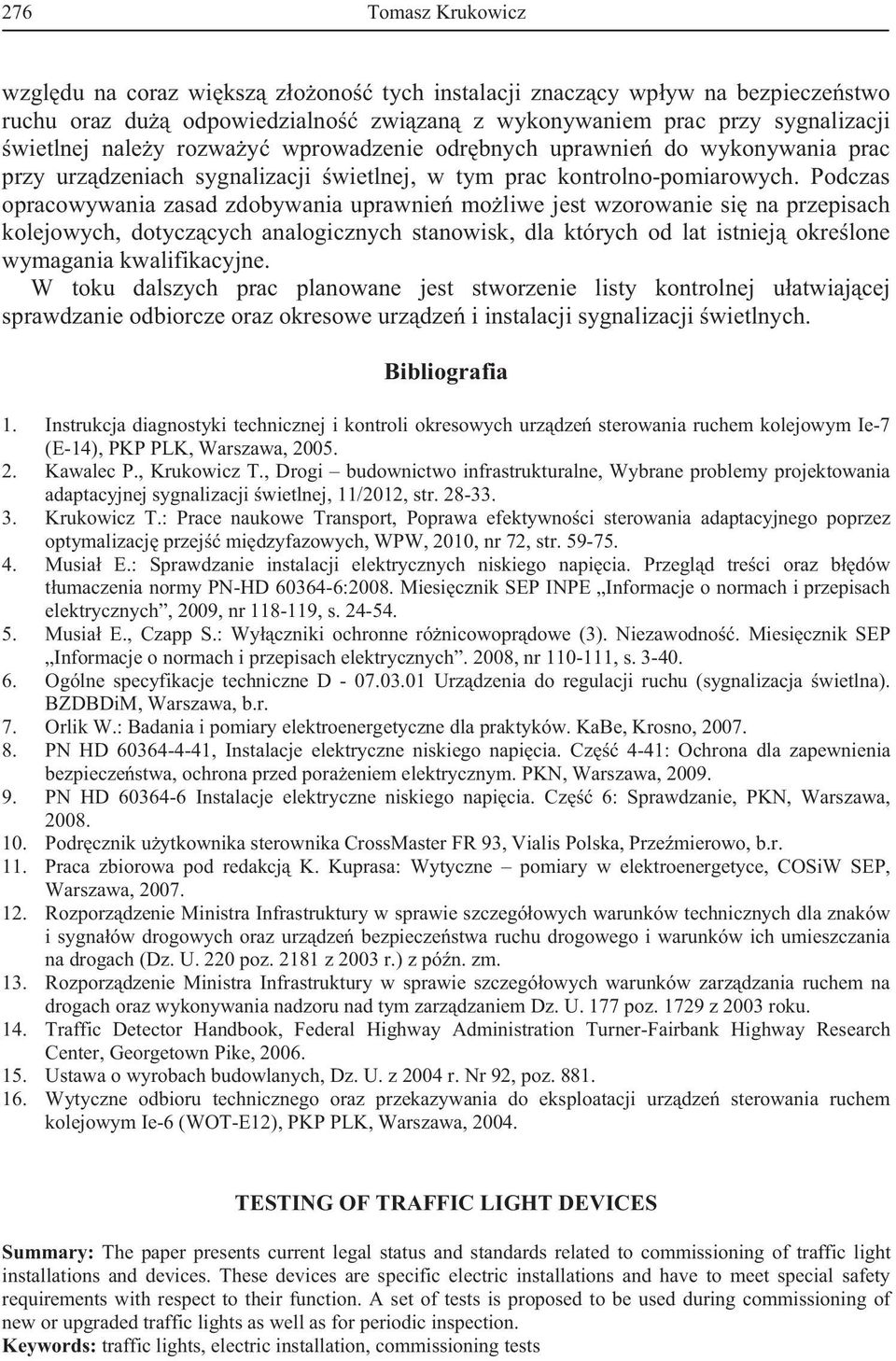 Podczas opracowywania zasad zdobywania uprawnie moliwe jest wzorowanie si na przepisach kolejowych, dotyczcych analogicznych stanowisk, dla których od lat istniej okrelone wymagania kwalifikacyjne.