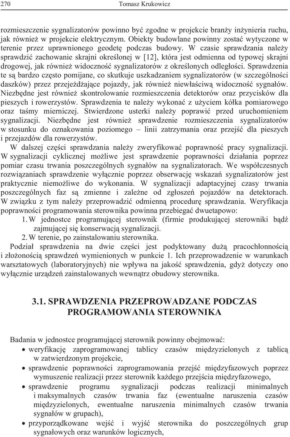W czasie sprawdzania naley sprawdzi zachowanie skrajni okrelonej w [12], która jest odmienna od typowej skrajni drogowej, jak równie widoczno sygnalizatorów z okrelonych odlegoci.