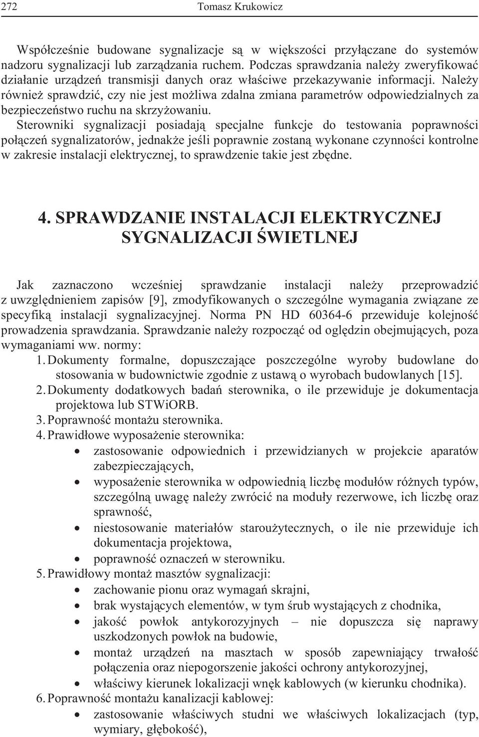 Naley równie sprawdzi, czy nie jest moliwa zdalna zmiana parametrów odpowiedzialnych za bezpieczestwo ruchu na skrzyowaniu.