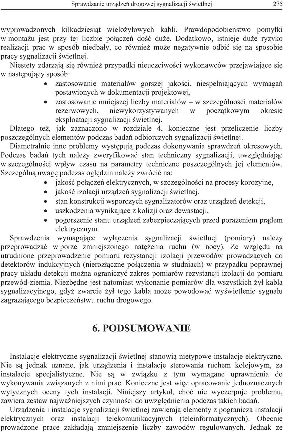 Niestety zdarzaj si równie przypadki nieuczciwoci wykonawców przejawiajce si w nastpujcy sposób: zastosowanie materiaów gorszej jakoci, niespeniajcych wymaga postawionych w dokumentacji projektowej,