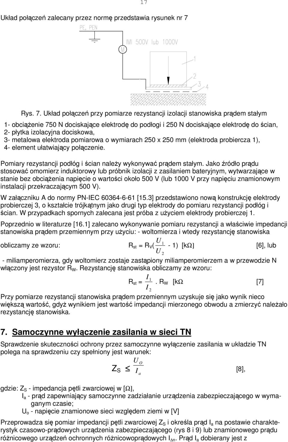 Układ połączeń przy pomiarze rezystancji izolacji stanowiska prądem stałym 1- obciążenie 750 N dociskające elektrodę do podłogi i 250 N dociskające elektrodę do ścian, 2- płytka izolacyjna dociskowa,