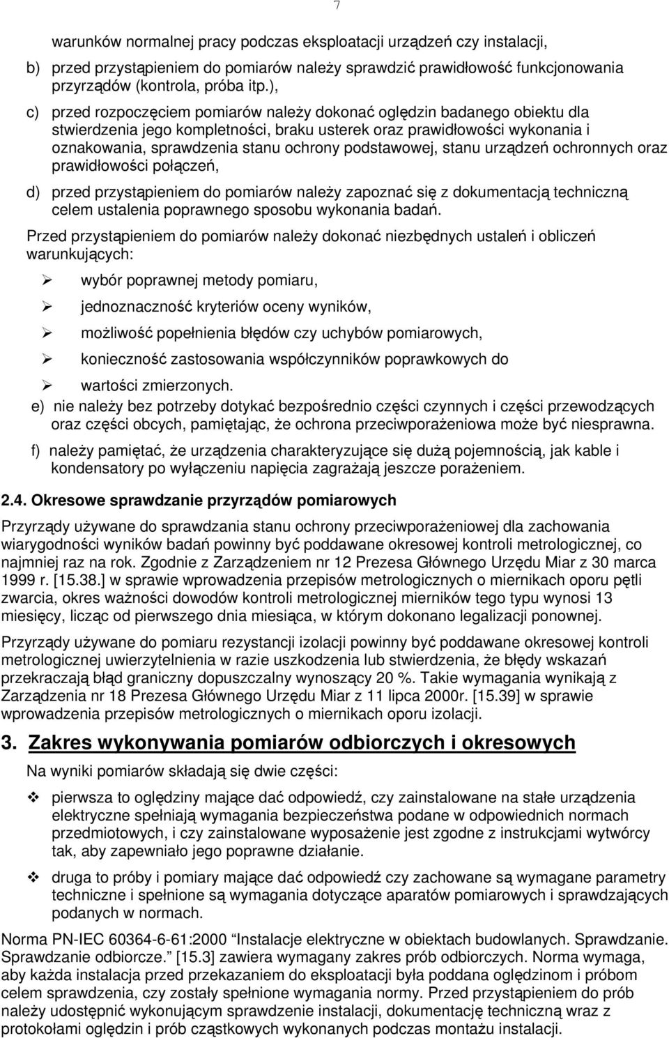 podstawowej, stanu urządzeń ochronnych oraz prawidłowości połączeń, d) przed przystąpieniem do pomiarów należy zapoznać się z dokumentacją techniczną celem ustalenia poprawnego sposobu wykonania